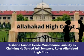 Husband Cannot Evade Maintenance Liability by Claiming He Served Jail Sentence, Rules Allahabad High Court