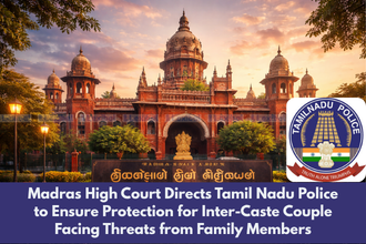 Madras High Court Directs Tamil Nadu Police to Ensure Protection for Inter-Caste Couple Facing Threats from Family Members